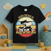 Never Too Old To Play In The Dirt Funny Sprint Car Racing Cute Gift Toddler T-Shirt