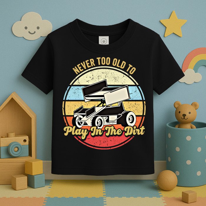 Never Too Old To Play In The Dirt Funny Sprint Car Racing Cute Gift Toddler T-Shirt