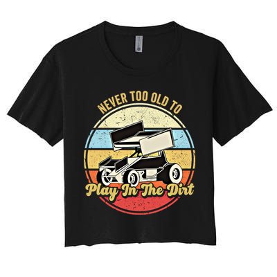 Never Too Old To Play In The Dirt Funny Sprint Car Racing Cute Gift Women's Crop Top Tee