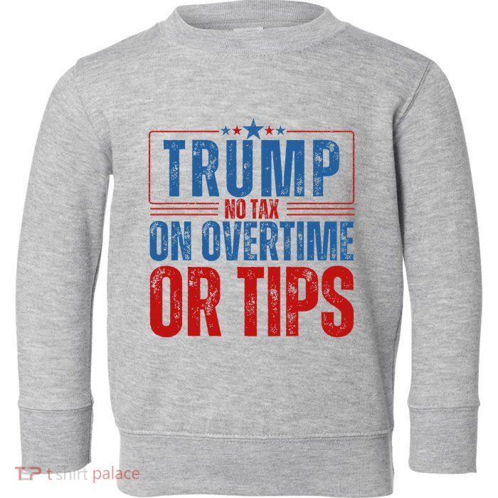 No Tax On Overtime Or Tips Toddler Sweatshirt