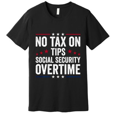 No Tax On Tips Social Security Overtime Trump 2024 Premium T-Shirt