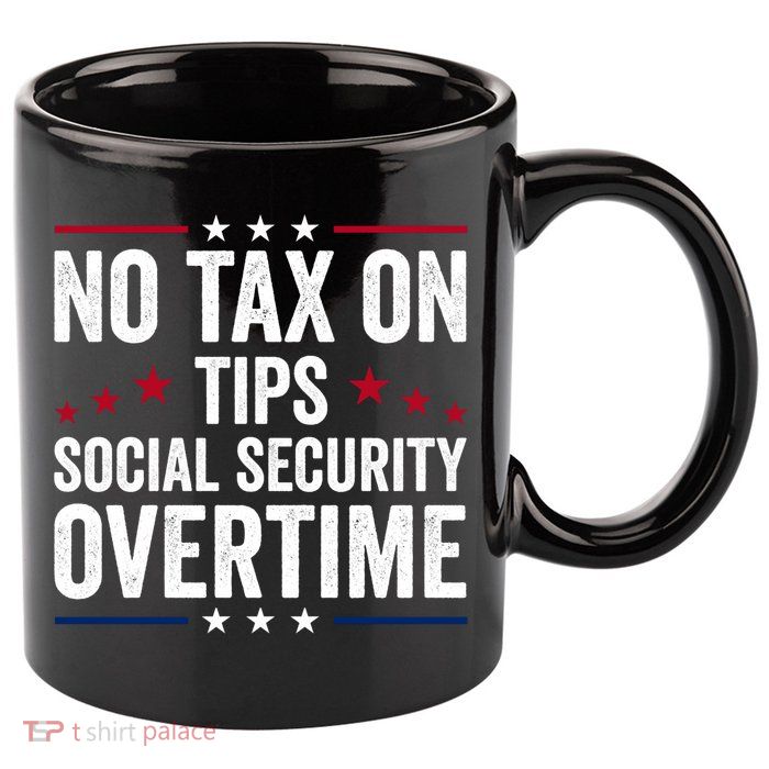 No Tax On Tips Social Security Overtime Trump 2024 11oz C Handle Ceramic Mug