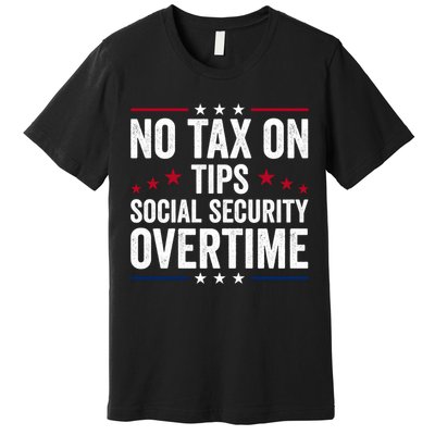 No Tax On Tips Social Security Overtime Trump 2024 Premium T-Shirt