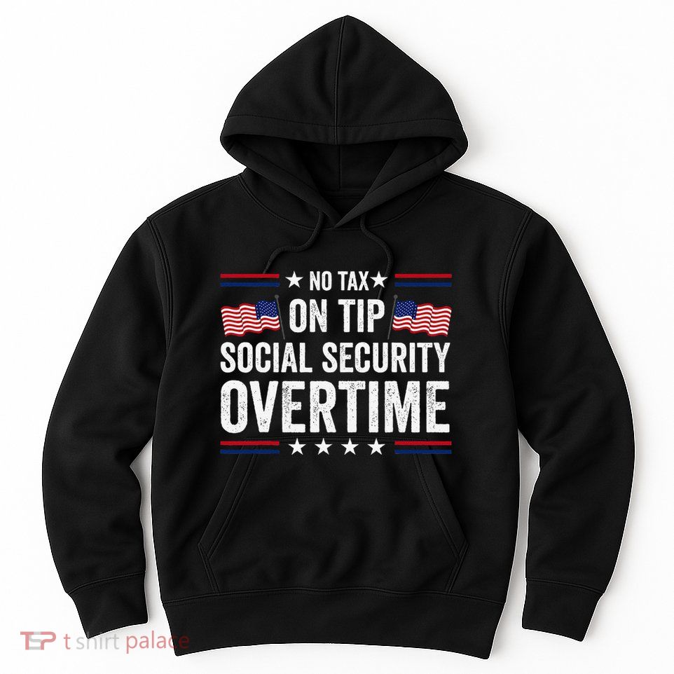 No Tax On Tips Social Security Overtime Trump 2024 Hoodie