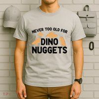 Never Too Old For Dino Nuggets Funny Dinosaur Nuggets T-Shirt