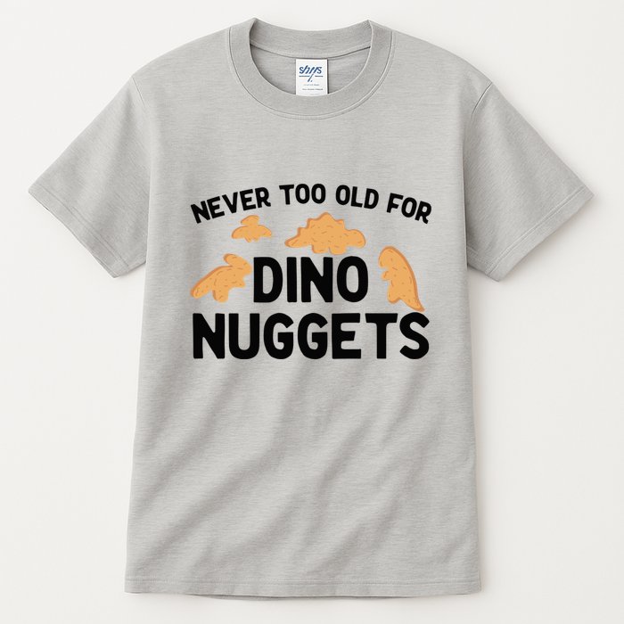 Never Too Old For Dino Nuggets Funny Dinosaur Nuggets Tall T-Shirt