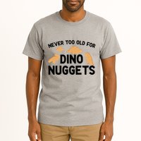 Never Too Old For Dino Nuggets Funny Dinosaur Nuggets Tall T-Shirt