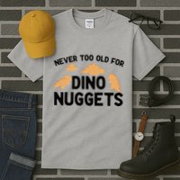 Never Too Old For Dino Nuggets Funny Dinosaur Nuggets Tall T-Shirt