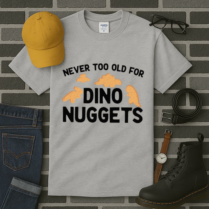 Never Too Old For Dino Nuggets Funny Dinosaur Nuggets Tall T-Shirt