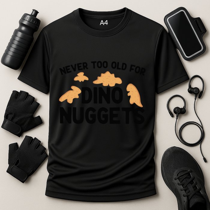 Never Too Old For Dino Nuggets Funny Dinosaur Nuggets Performance Shirt