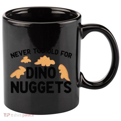 Never Too Old For Dino Nuggets Funny Dinosaur Nuggets 11oz C Handle Ceramic Mug