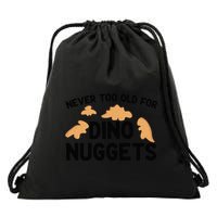 Never Too Old For Dino Nuggets Funny Dinosaur Nuggets Drawstring Bag