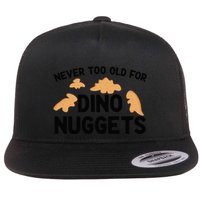 Never Too Old For Dino Nuggets Funny Dinosaur Nuggets Flat Bill Trucker Hat