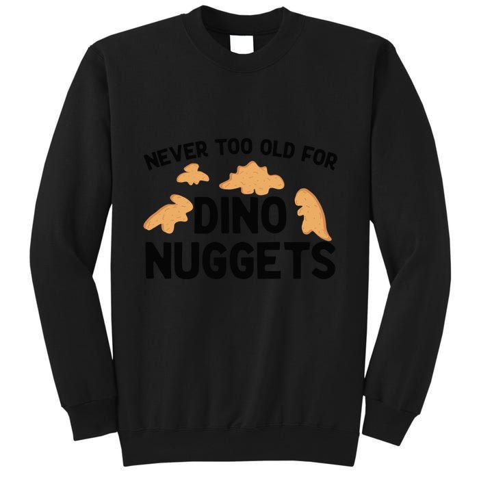 Never Too Old For Dino Nuggets Funny Dinosaur Nuggets Tall Sweatshirt