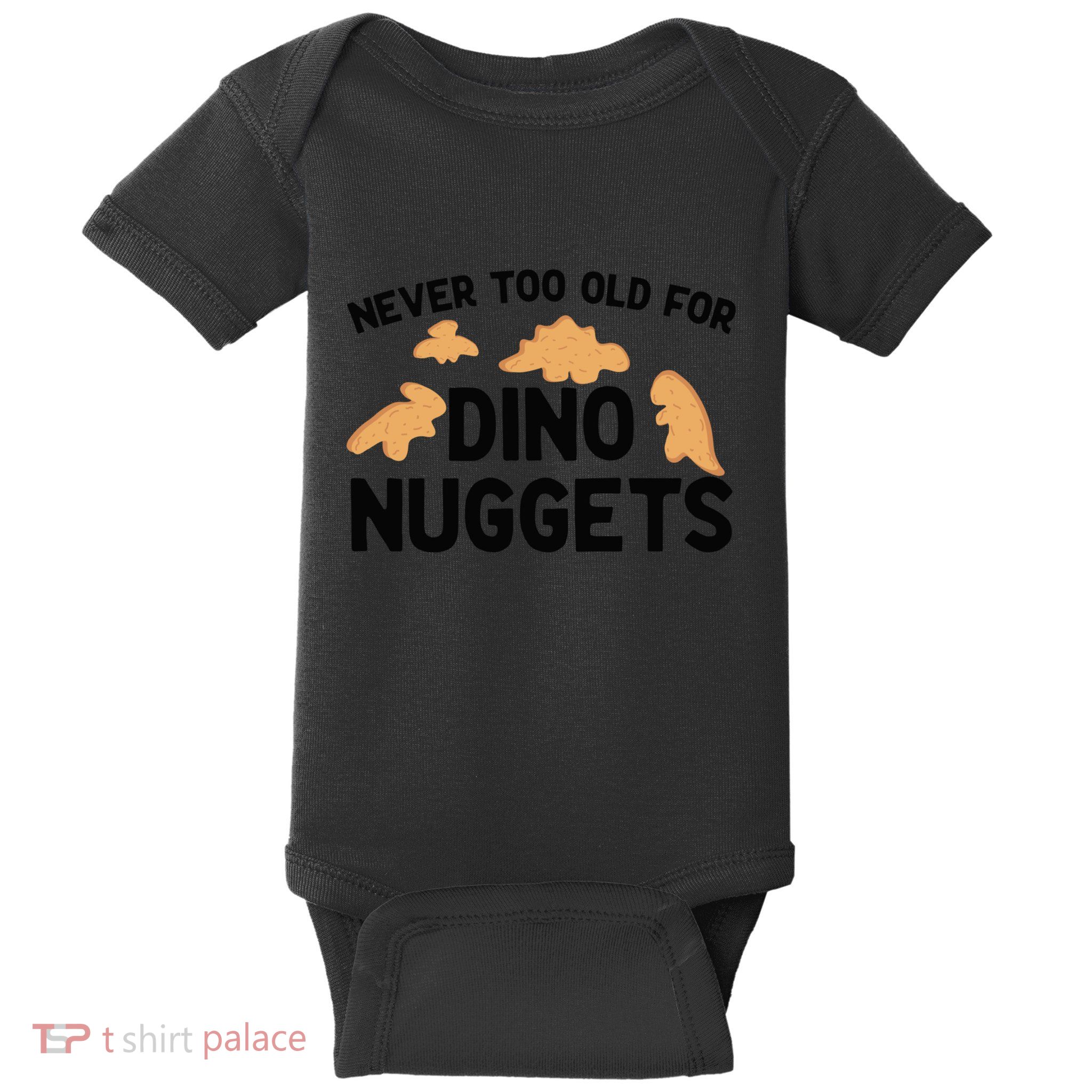 Never Too Old For Dino Nuggets Funny Dinosaur Nuggets Baby Bodysuit