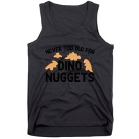 Never Too Old For Dino Nuggets Funny Dinosaur Nuggets Tank Top
