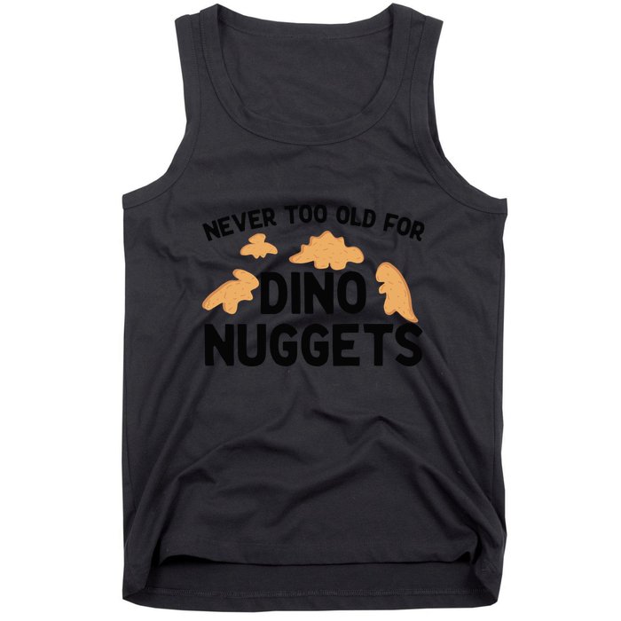 Never Too Old For Dino Nuggets Funny Dinosaur Nuggets Tank Top