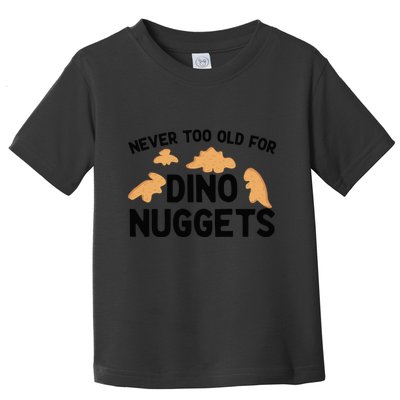 Never Too Old For Dino Nuggets Funny Dinosaur Nuggets Toddler T-Shirt