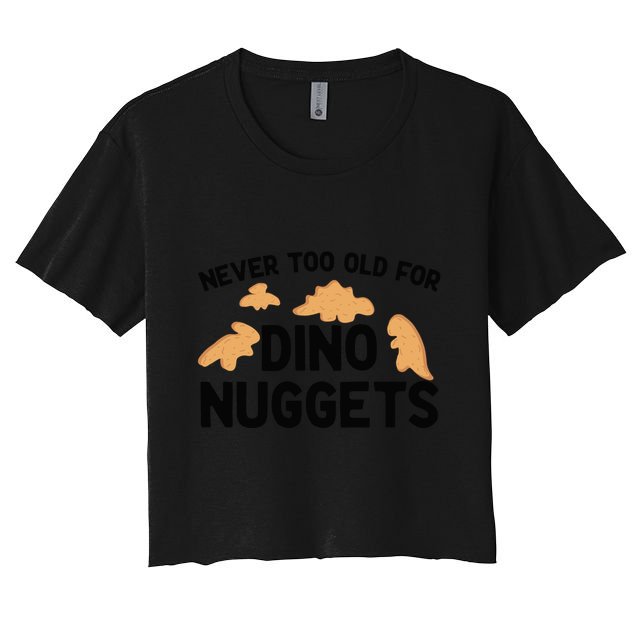 Never Too Old For Dino Nuggets Funny Dinosaur Nuggets Crop Top