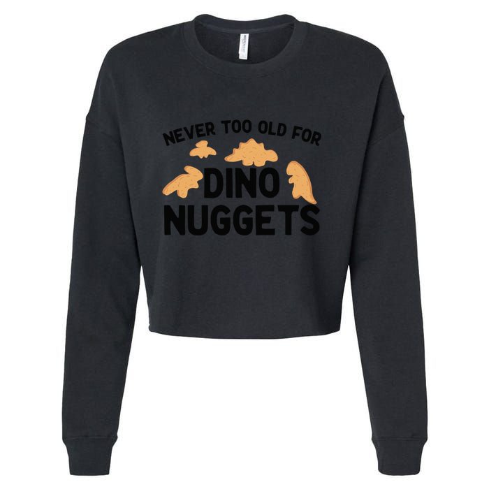 Never Too Old For Dino Nuggets Funny Dinosaur Nuggets Cropped Pullover Crew