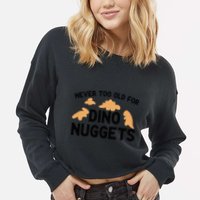Never Too Old For Dino Nuggets Funny Dinosaur Nuggets Cropped Pullover Crew