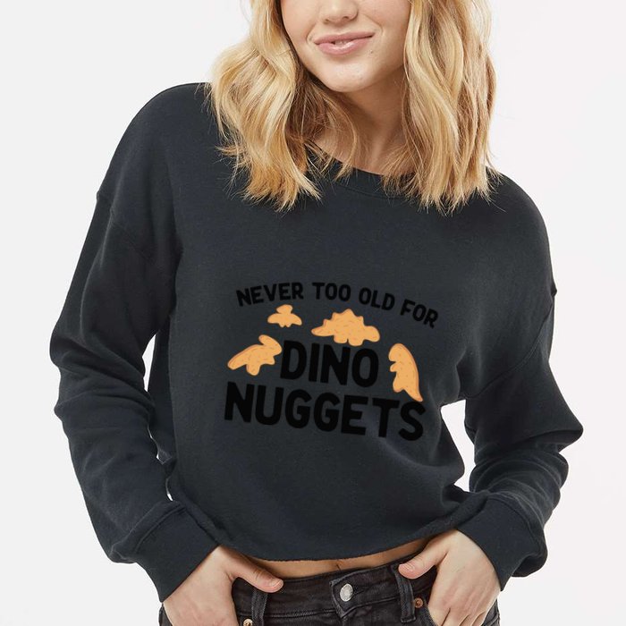 Never Too Old For Dino Nuggets Funny Dinosaur Nuggets Cropped Pullover Crew