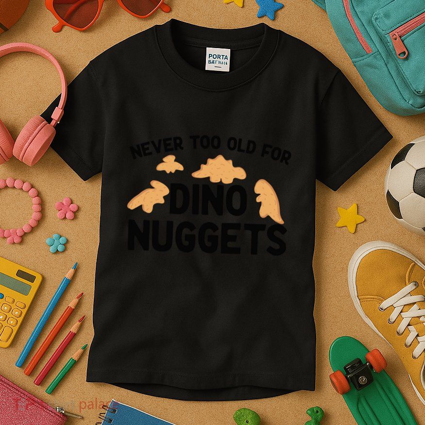 Never Too Old For Dino Nuggets Funny Dinosaur Nuggets Kids T-Shirt