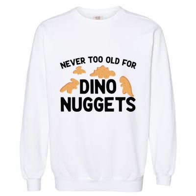Never Too Old For Dino Nuggets Funny Dinosaur Nuggets Garment-Dyed Sweatshirt