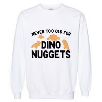 Never Too Old For Dino Nuggets Funny Dinosaur Nuggets Garment-Dyed Sweatshirt