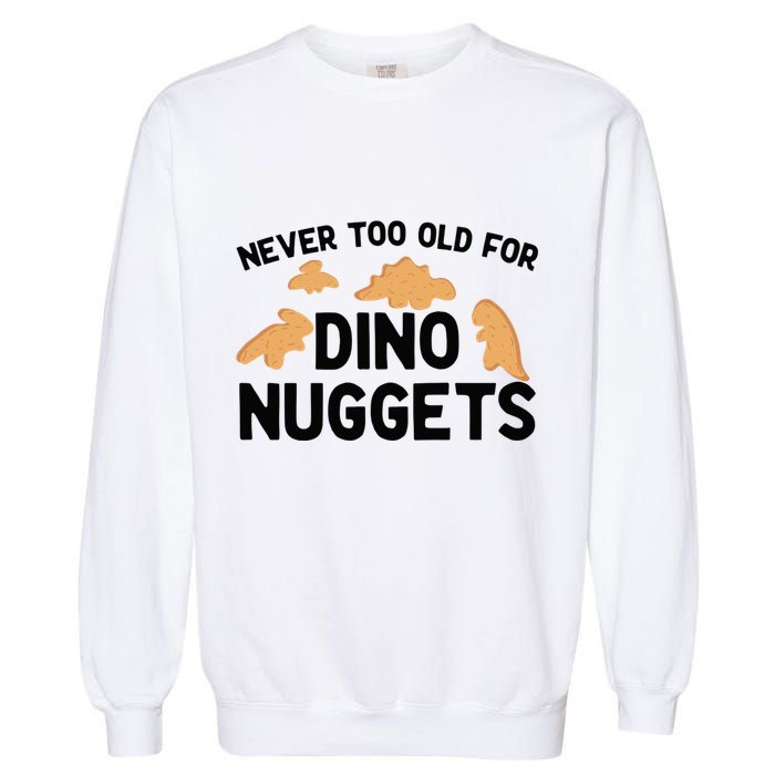 Never Too Old For Dino Nuggets Funny Dinosaur Nuggets Garment-Dyed Sweatshirt