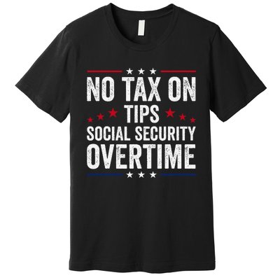 No Tax On Tips Social Security Overtime Trump 2024 Premium T-Shirt