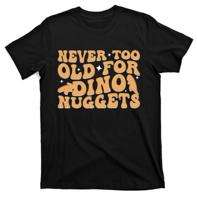 Never Too Old For Dino Nuggets T-Shirt