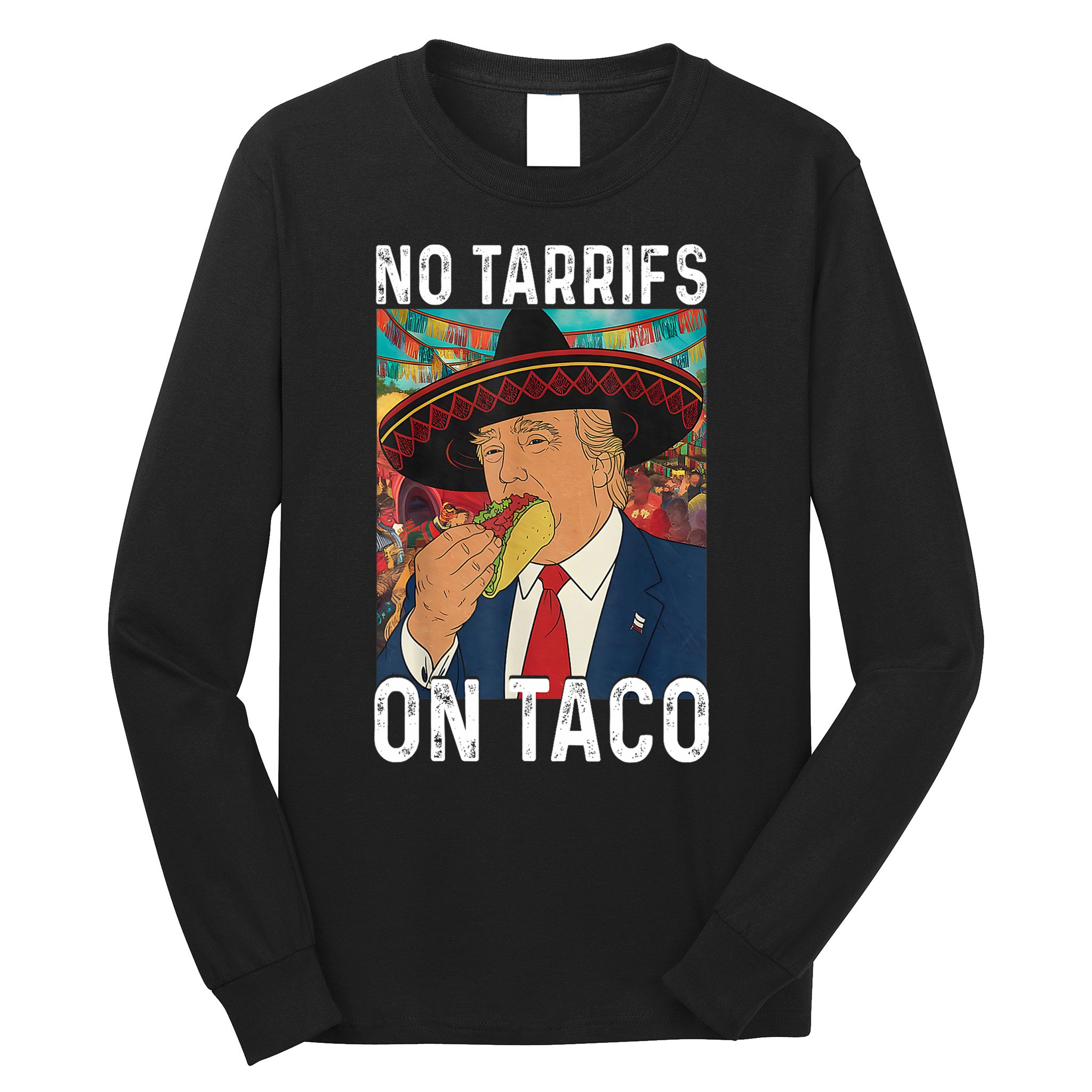 No Tariffs On Taco Funny Mexican Fiesta Cinco De Mayo Trump Long Sleeve Shirt