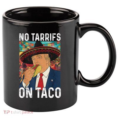 No Tariffs On Taco Funny Mexican Fiesta Cinco De Mayo Trump 11oz C Handle Ceramic Mug
