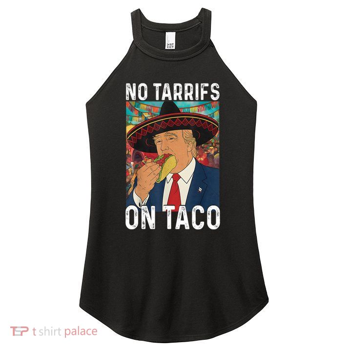 No Tariffs On Taco Funny Mexican Fiesta Cinco De Mayo Trump Women's Perfect Tri Rocker Tank