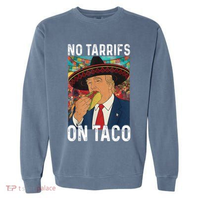 No Tariffs On Taco Funny Mexican Fiesta Cinco De Mayo Trump Garment-Dyed Sweatshirt