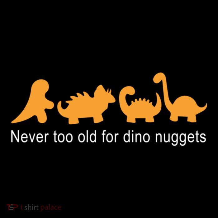 Never Too Old For Dino Nuggets Hoodie