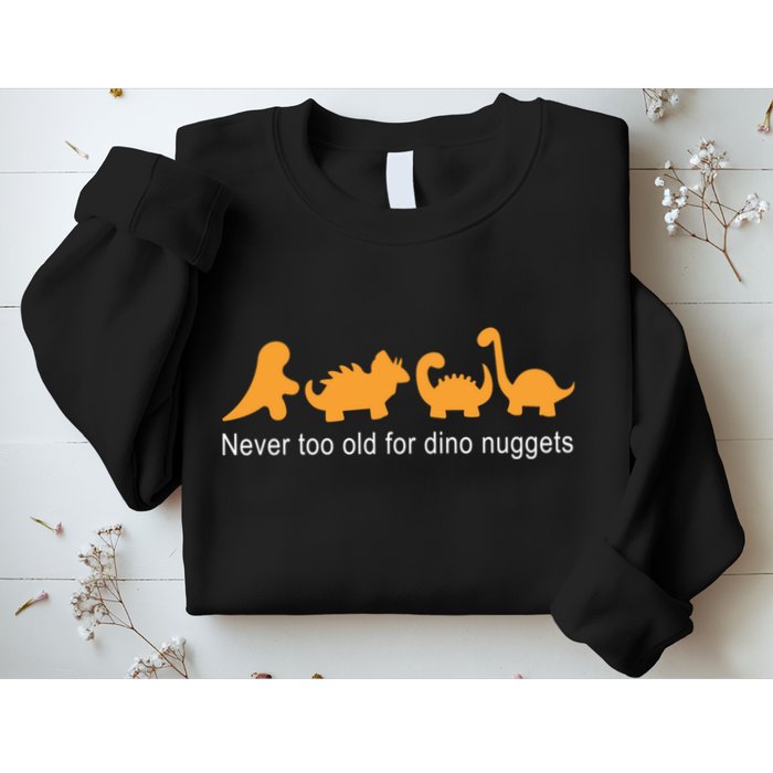 Never Too Old For Dino Nuggets Sweatshirt
