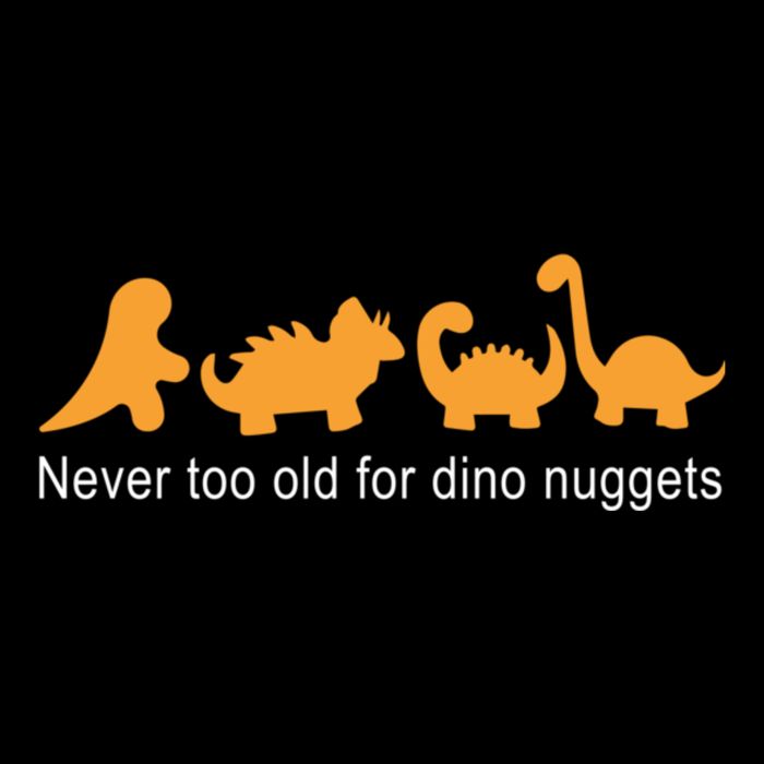 Never Too Old For Dino Nuggets Sweatshirt