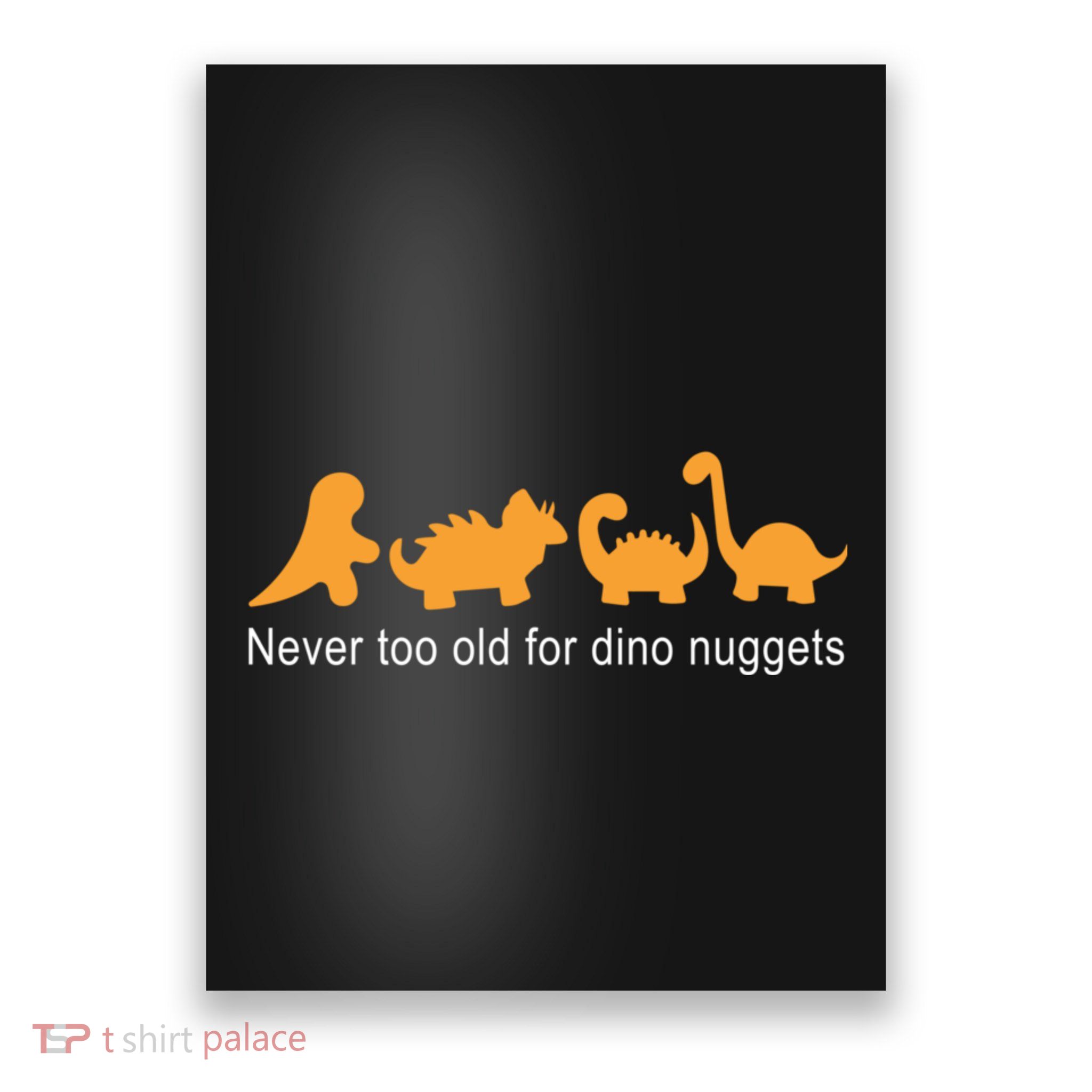 Never Too Old For Dino Nuggets Poster