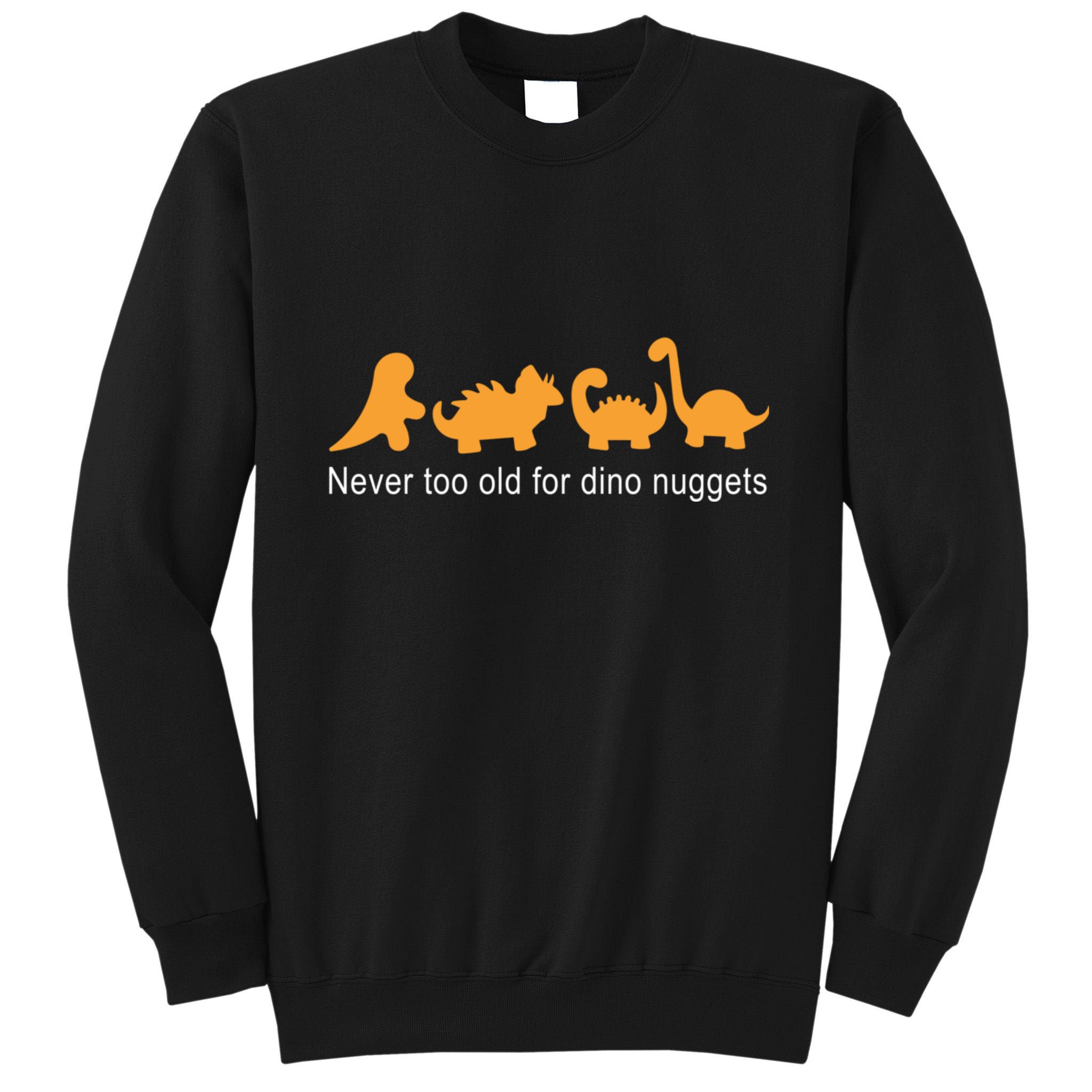 Never Too Old For Dino Nuggets Tall Sweatshirt