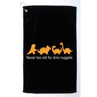 Never Too Old For Dino Nuggets Golf Towel