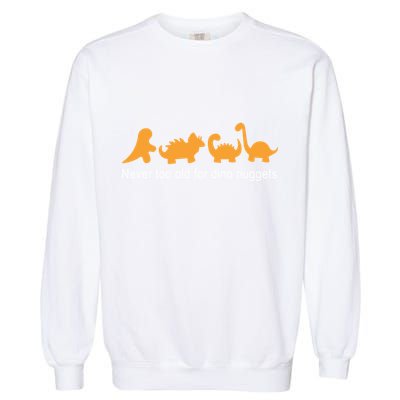 Never Too Old For Dino Nuggets Garment-Dyed Sweatshirt