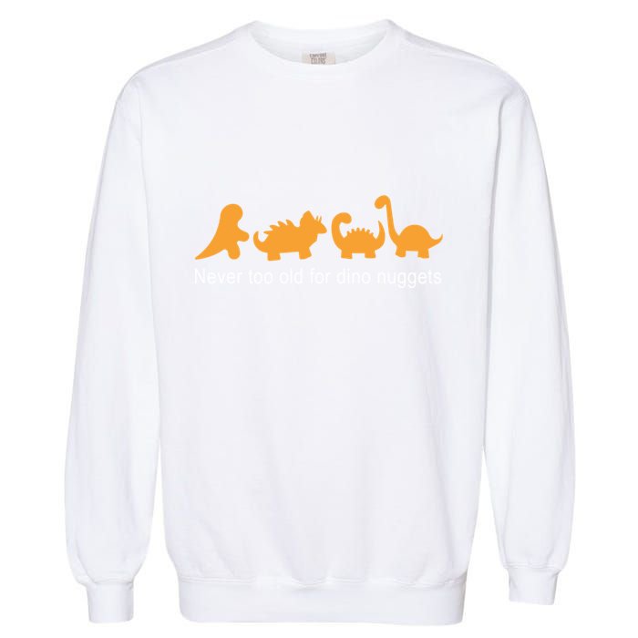Never Too Old For Dino Nuggets Garment-Dyed Sweatshirt