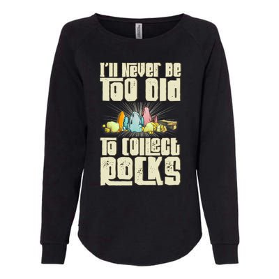 Never Too Old To Collect Rocks Rockhounding Rockhounds Womens California Wash Sweatshirt