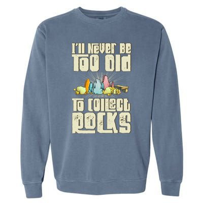 Never Too Old To Collect Rocks Rockhounding Rockhounds Garment-Dyed Sweatshirt