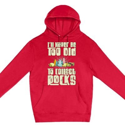 Never Too Old To Collect Rocks Rockhounding Rockhounds Premium Pullover Hoodie