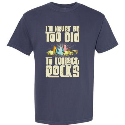 Never Too Old To Collect Rocks Rockhounding Rockhounds Garment-Dyed Heavyweight T-Shirt