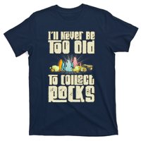 Never Too Old To Collect Rocks Rockhounding Rockhounds T-Shirt