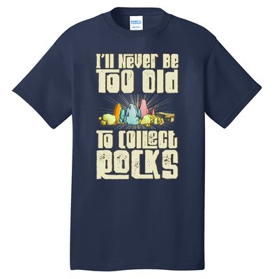 Never Too Old To Collect Rocks Rockhounding Rockhounds Tall T-Shirt